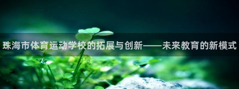 J9官方正版app娱乐下载：珠海市体育运动学校的拓展
